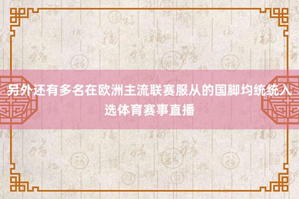 另外还有多名在欧洲主流联赛服从的国脚均统统入选体育赛事直播