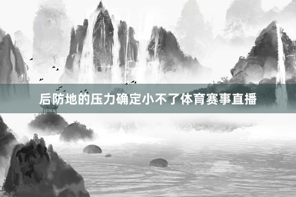后防地的压力确定小不了体育赛事直播