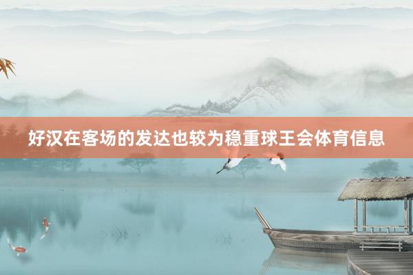 好汉在客场的发达也较为稳重球王会体育信息