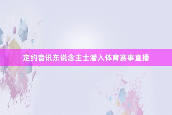 定约音讯东说念主士潜入体育赛事直播
