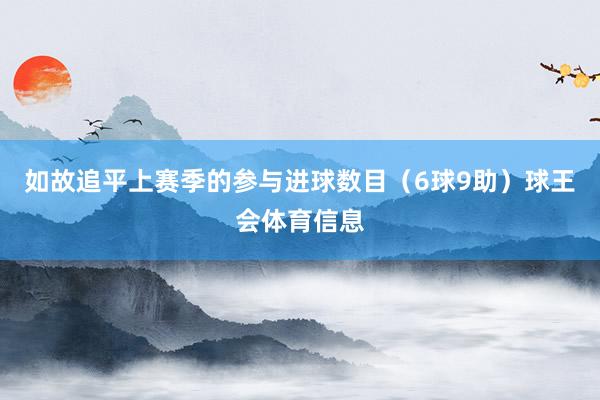 如故追平上赛季的参与进球数目（6球9助）球王会体育信息