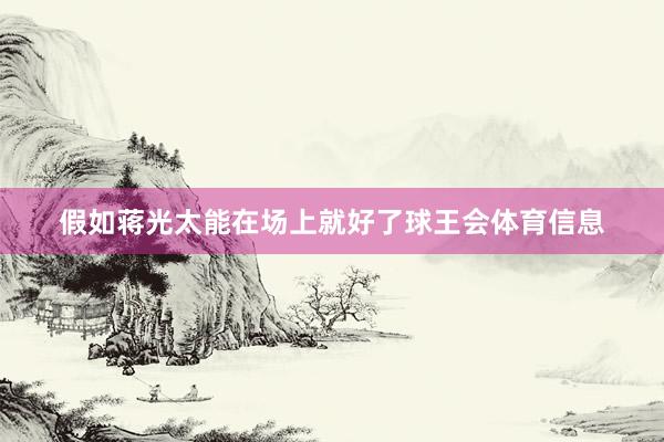 假如蒋光太能在场上就好了球王会体育信息