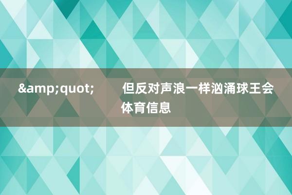 &quot;        但反对声浪一样汹涌球王会体育信息