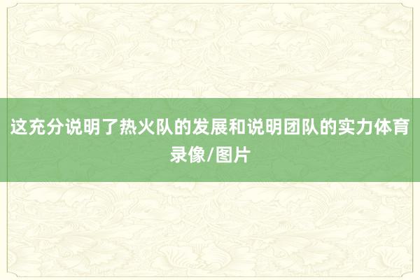 这充分说明了热火队的发展和说明团队的实力体育录像/图片