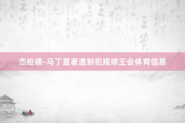 杰拉德-马丁显著遭到犯规球王会体育信息