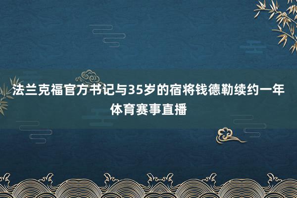 法兰克福官方书记与35岁的宿将钱德勒续约一年体育赛事直播