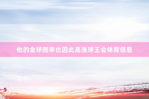 他的金球赔率也因此高涨球王会体育信息