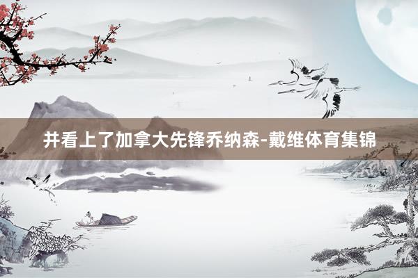 并看上了加拿大先锋乔纳森-戴维体育集锦