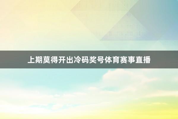 上期莫得开出冷码奖号体育赛事直播