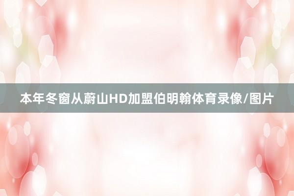 本年冬窗从蔚山HD加盟伯明翰体育录像/图片