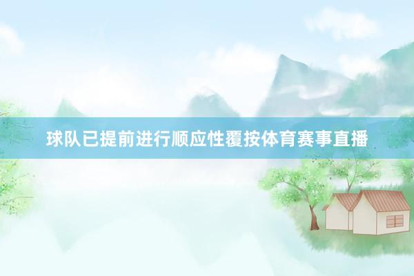 球队已提前进行顺应性覆按体育赛事直播