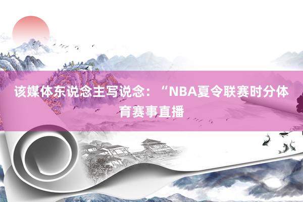 该媒体东说念主写说念：“NBA夏令联赛时分体育赛事直播