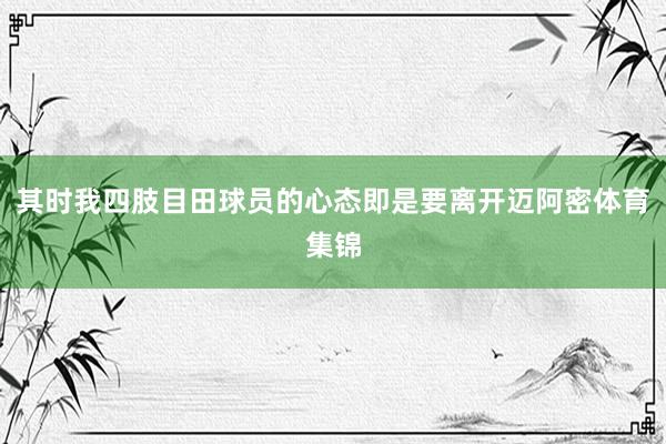 其时我四肢目田球员的心态即是要离开迈阿密体育集锦