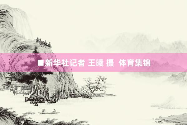 ■新华社记者 王曦 摄  体育集锦