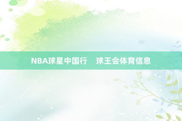 NBA球星中国行    球王会体育信息