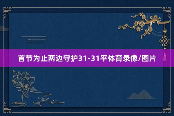 首节为止两边守护31-31平体育录像/图片