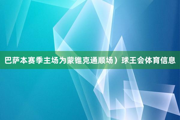 巴萨本赛季主场为蒙锥克通顺场）球王会体育信息