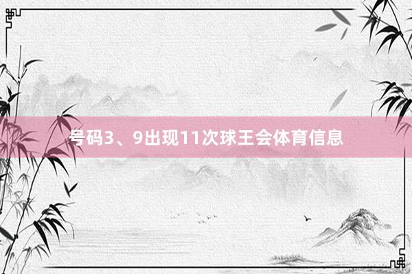 号码3、9出现11次球王会体育信息